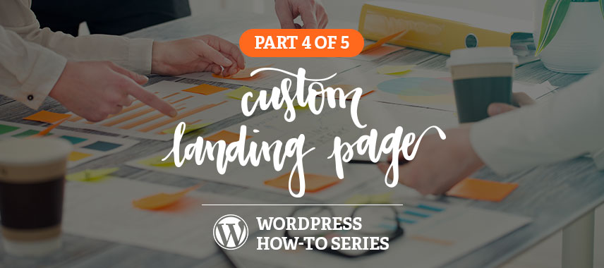 Custom Landing Pages in WordPress How-to Series, Part 4